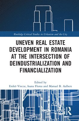 bokomslag Uneven Real Estate Development in Romania at the Intersection of Deindustrialization and Financialization