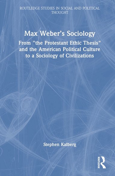 Stephen Kalberg - Max Weber’s Sociology, Inbunden
