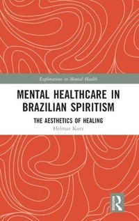 bokomslag Mental Healthcare in Brazilian Spiritism: The Aesthetics of Healing