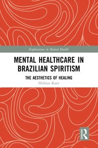 bokomslag Mental Healthcare in Brazilian Spiritism: The Aesthetics of Healing