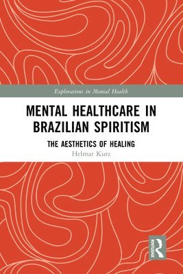 bokomslag Mental Healthcare in Brazilian Spiritism: The Aesthetics of Healing
