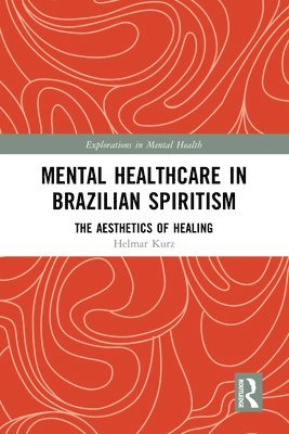 bokomslag Mental Healthcare in Brazilian Spiritism: The Aesthetics of Healing