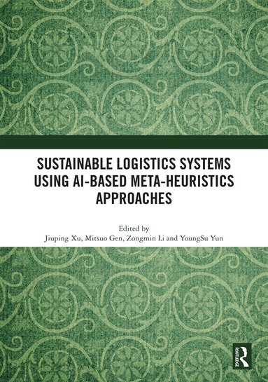 Jiuping Xu, Mitsuo Gen, Zongmin Li, YoungSu Yun - Sustainable Logistics Systems Using AI-based Meta-Heuristics Approaches, Inbunden