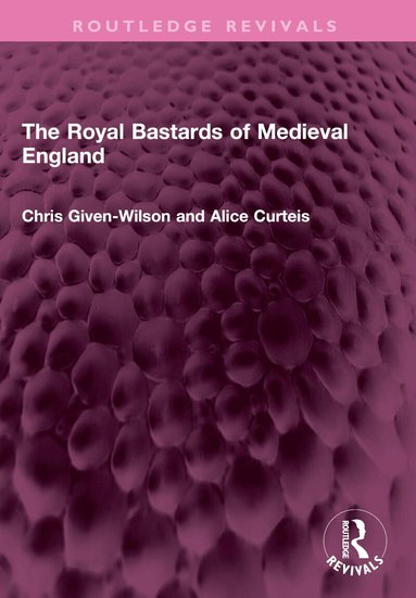 Chris Given-Wilson, Alice Curteis - Royal Bastards of Medieval England, Häftad
