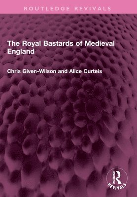 Chris Given-Wilson, Alice Curteis - Royal Bastards of Medieval England, Häftad