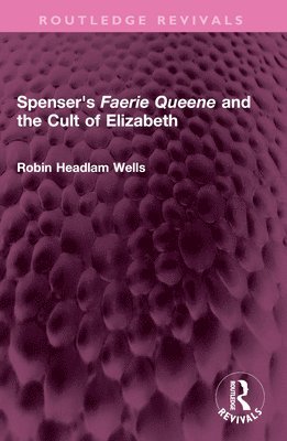 Robin Headlam Wells - Spenser's Faerie Queene and the Cult of Elizabeth, Häftad