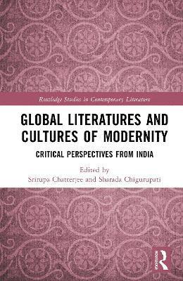 Srirupa Chatterjee, Sharada Chigurupati - Global Literatures and Cultures of Modernity, Inbunden