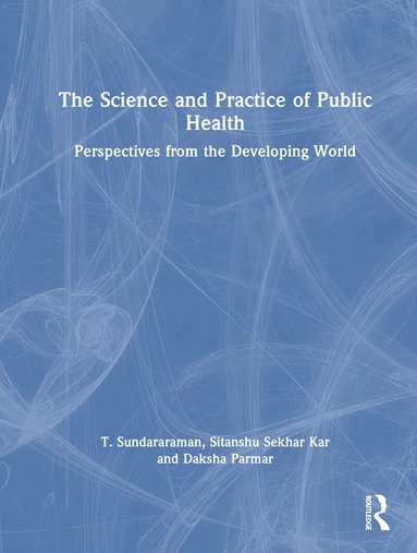 T. Sundararaman, Sitanshu Sekhar Kar, Daksha Parmar - Science and Practice of Public Health, Inbunden