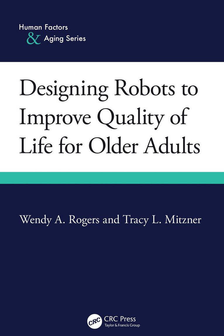 Wendy A. Rogers, Tracy L. Mitzner, University of Illinois Urbana-Champaign) Rogers, Wendy A. (Khan Professor of Applied Health Sciences - Designing Robots to Improve Quality of Life for Older Adults, Inbunden