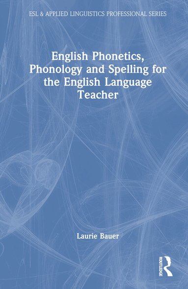 Laurie Bauer - English Phonetics, Phonology and Spelling for the English Language Teacher, Inbunden