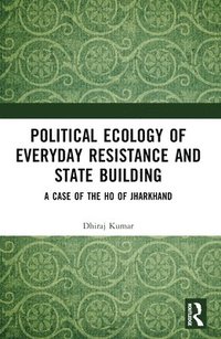 bokomslag Political Ecology of Everyday Resistance and State Building