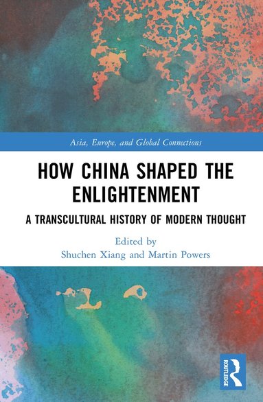Shuchen Xiang, Martin Powers - How China Shaped the Enlightenment, Inbunden