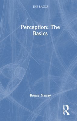 Bence Nanay - Perception: The Basics, Inbunden