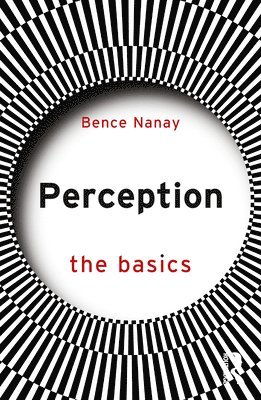 Bence Nanay - Perception: The Basics, Häftad
