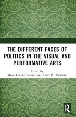 bokomslag The Different Faces of Politics in the Visual and Performative Arts