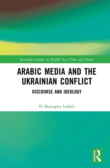 El Mustapha Lahlali - Arabic Media and the Ukrainian Conflict, Inbunden