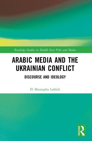 El Mustapha Lahlali - Arabic Media and the Ukrainian Conflict, Häftad