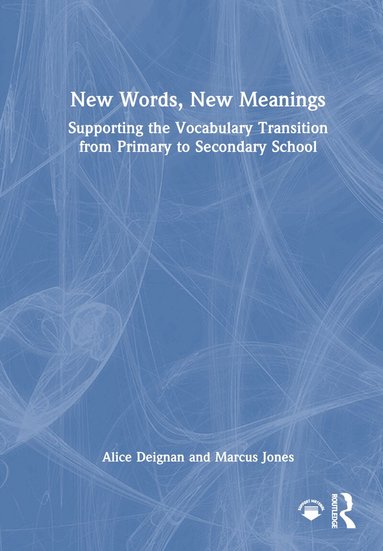 Alice Deignan, Marcus Jones - New Words, New Meanings: Supporting the Vocabulary Transition from Primary to Secondary School, Inbunden
