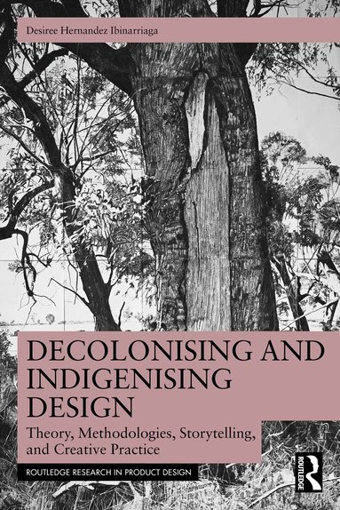 Desiree Hernandez Ibinarriaga - Decolonising and Indigenising Design, Inbunden
