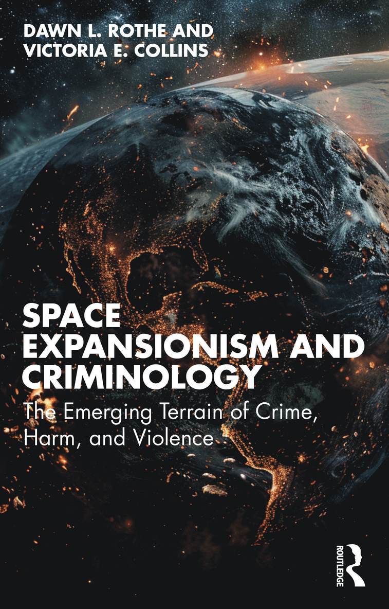 Dawn L. Rothe, Victoria E. Collins, USA) Rothe, Dawn L. (School of Criminology and Criminal Justice, Florida Atlantic University - Space Expansionism and Criminology, Häftad