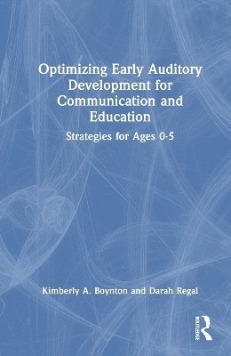 Kimberly A. Boynton, Darah J. Regal, USA) Boynton, Kimberly A. (Saint Mary’s College, Indiana - Optimizing Early Auditory Development for Communication and Education, Inbunden