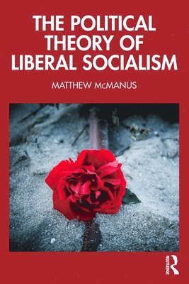 Matthew McManus, USA) McManus, Matthew (University of Michigan, Matthew Mcmanus - Political Theory of Liberal Socialism, Häftad