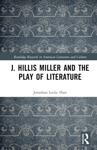 Jonathan Locke Hart - J. Hillis Miller and the Play of Literature, Inbunden