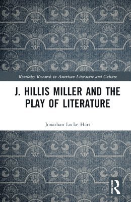 Jonathan Locke Hart - J. Hillis Miller and the Play of Literature, Inbunden