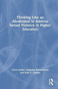 bokomslag Thinking Like an Abolitionist to End Sexual Violence in Higher Education