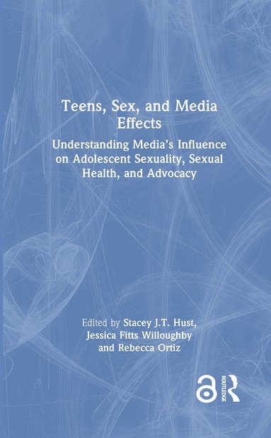 Stacey J.T. Hust, Jessica Fitts Willoughby, Rebecca Ortiz - Teens, Sex, and Media Effects, Inbunden