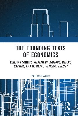 bokomslag The Founding Texts of Economics: Reading Smith's Wealth of Nations, Marx's Capital, and Keynes's General Theory