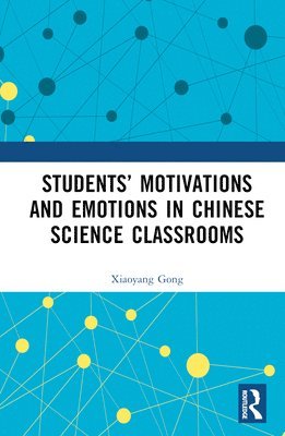 Xiaoyang Gong - Students’ Motivations and Emotions in Chinese Science Classrooms, Inbunden