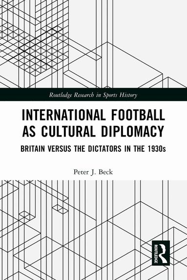 Peter J. Beck - International Football as Cultural Diplomacy, Häftad