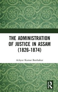 bokomslag The Administration of Justice in Assam (1826-1874)