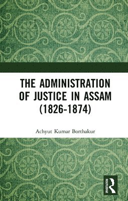 The Administration of Justice in Assam (1826-1874) 1