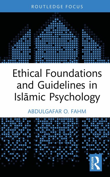 AbdulGafar O. Fahm - Ethical Foundations and Guidelines in Islāmic Psychology, Inbunden