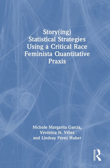 Nichole Margarita García, Verónica N. Vélez, Lindsay Pérez Huber - Story(ing) Statistical Strategies Using a Critical Race Feminista Quantitative Praxis, Inbunden