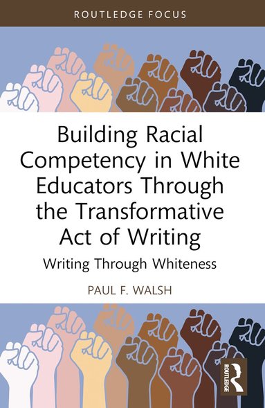 Paul F. Walsh - Building Racial Competency in White Educators through the Transformative Act of Writing, Häftad