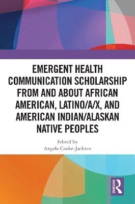 bokomslag Emergent Health Communication Scholarship from and about African American, Latino/a/x, and American Indian/Alaskan Native Peoples
