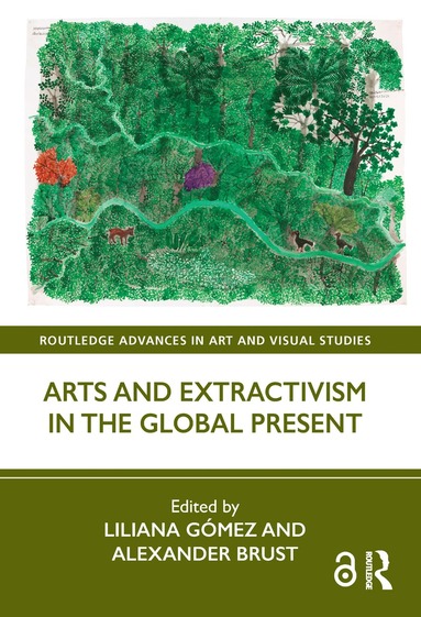 Liliana Gómez, Alexander Brust - Arts and Extractivism in the Global Present, Inbunden