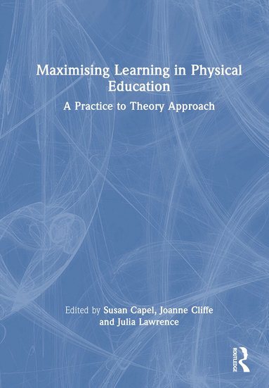 Susan Capel, Joanne Cliffe, Julia Lawrence - Maximising Learning in Physical Education, Inbunden