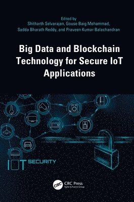 Shitharth Selvarajan, Gouse Baig Mohammad, Sadda Bharath Reddy, Praveen Kumar Balachandran - Big Data and Blockchain Technology for Secure IoT Applications, Inbunden