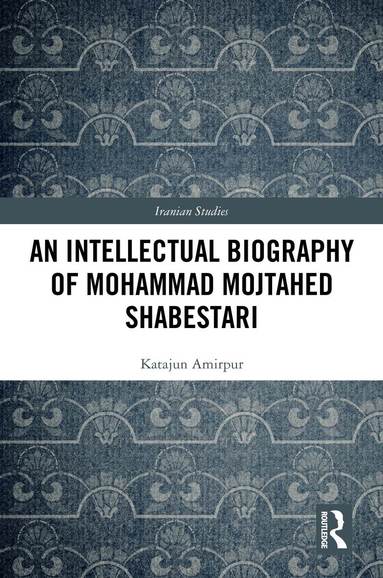 Katajun Amirpur - Intellectual Biography of Mohammad Mojtahed Shabestari, Inbunden