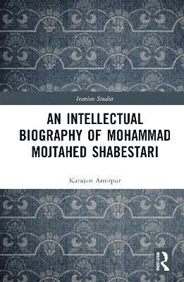 bokomslag An Intellectual Biography of Mohammad Mojtahed Shabestari