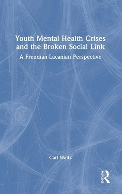 Carl Waitz - Youth Mental Health Crises and the Broken Social Link, Inbunden