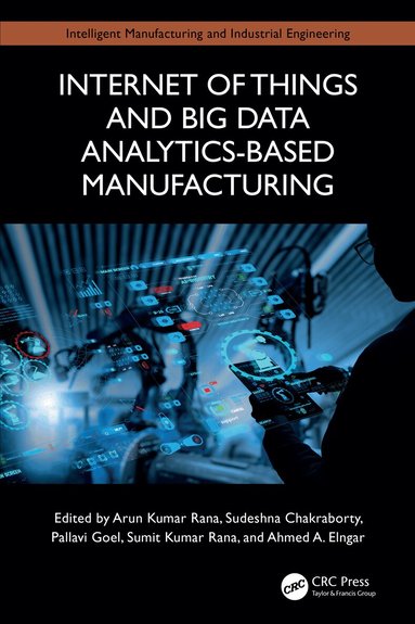 Arun Kumar Rana, Sudeshna Chakraborty, Pallavi Goel, Sumit Kumar Rana, Ahmed A. Elngar - Internet of Things and Big Data Analytics-Based Manufacturing, Inbunden