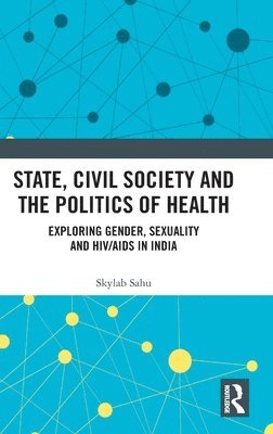 Skylab Sahu - State, Civil Society and the Politics of Health, Inbunden
