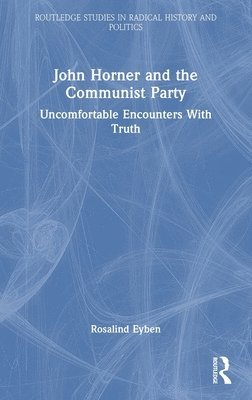 Rosalind Eyben, UK) Eyben, Rosalind (University of Sussex - John Horner and the Communist Party, Inbunden