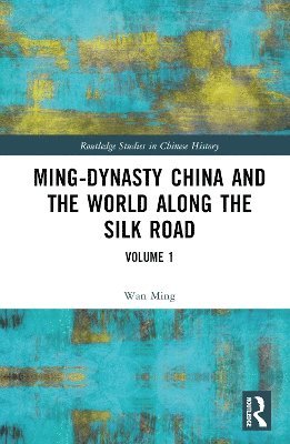 Wan Ming - Ming-Dynasty China and the World Along the Silk Road, Inbunden