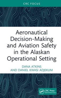 Aeronautical Decision-Making and Aviation Safety in the Alaskan Operational Setting 1